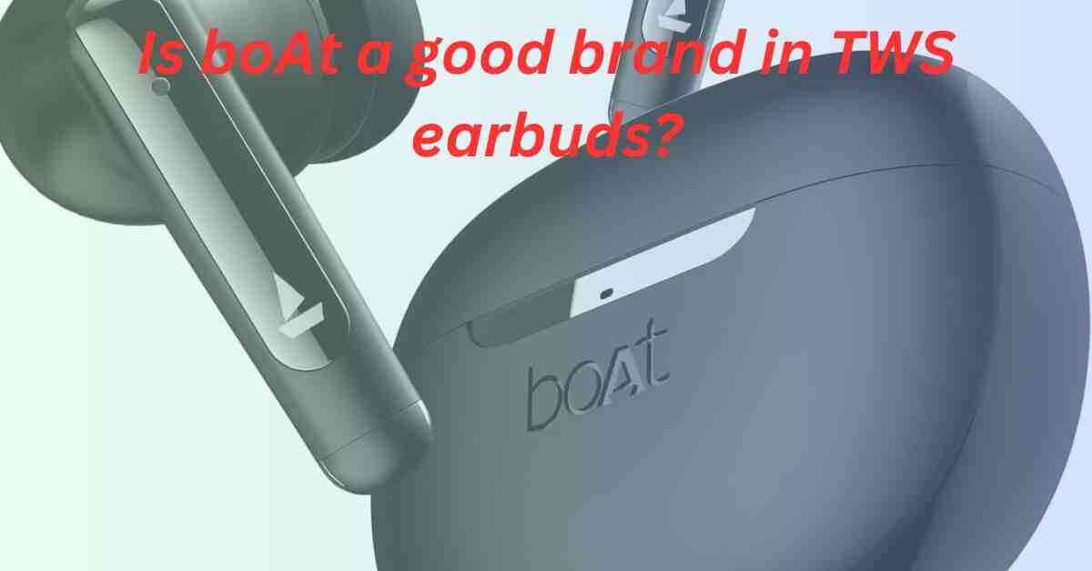 Is boAt a good brand in TWS earbuds?